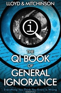 Джон Ллойд, Джон Митчинсон - QI: The Book of General Ignorance - The Noticeably Stouter Edition