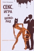 Элвин Бродерик - Секс, игра и шоколад. Удовольствия и пристрастия