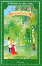 К. Ушинский - К. Ушинский. Рассказы и сказки