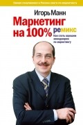 Игорь Манн - Маркетинг на 100%. Ремикс. Как стать хорошим менеджером по маркетингу