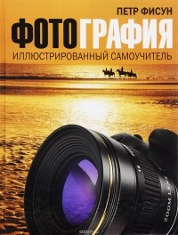 Петр Фисун - Фотография. Иллюстрированный самоучитель