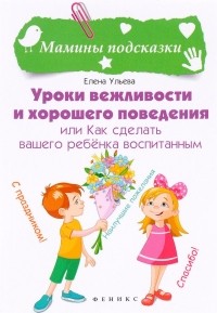 Елена Ульева - Уроки вежливости и хорошего поведения, или Как сделать вашего ребёнка воспитанным