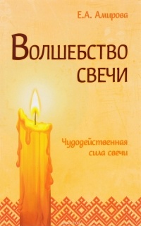 Е. А. Амирова - Волшебство свечи. Чудодейственная сила свечи