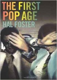 Хэл Фостер - The First Pop Age: Painting and Subjectivity in the Art of Hamilton, Lichtenstein, Warhol, Richter, and Ruscha