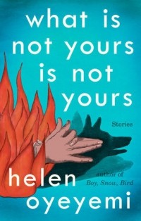 Helen Oyeyemi - What Is Not Yours Is Not Yours