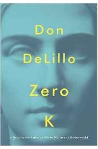 Don DeLillo - Zero K