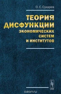 О. С. Сухарев - Теория дисфункции экономических систем и институтов