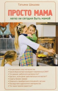 Татьяна Шишова - Просто мама. Легко ли сегодня быть мамой