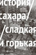 Питер Макиннис - История сахара: сладкая и горькая