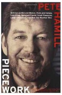 Pete Hamill - Piecework: Writings on Men & Women, Fools and Heroes, Lost Cities, Vanished Calamities and How the Weather Was: Writings on Men and Women, Fools ... Large Calamities, and How the Weather Was