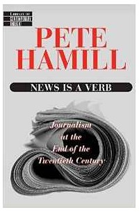 Pete Hamill - News is a Verb: Journalism at the End of the 20th Century: Journalism at the End of the Twentieth Century (Library of contemporary thought)