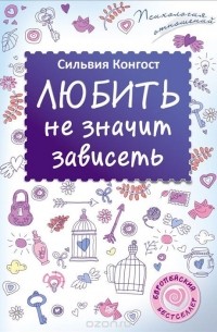 Сильвия Конгост - Любить не значит зависеть