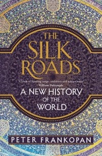 Peter Frankopan - The Silk Roads