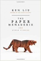 Ken Liu - The Paper Menagerie and Other Stories