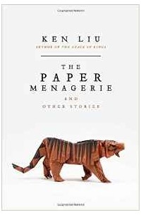 Ken Liu - The Paper Menagerie and Other Stories