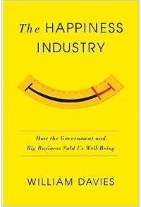 Уильям Дэвис - The Happiness Industry: How the Government and Big Business Sold us Well-Being