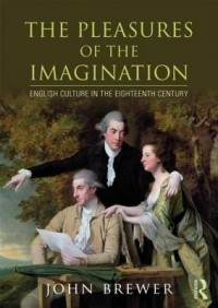 Джон Брюэр - The Pleasures of the Imagination: English Culture in the Eighteenth Century