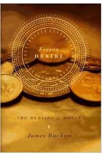 James Buchan - Frozen Desire: The Meaning of Money