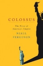 Niall Ferguson - Colossus: The Price of America&#039;s Empire