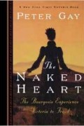 Питер Гей - The Naked Heart (Bourgeois Experience: Victoria to Freud, Vol. 4)