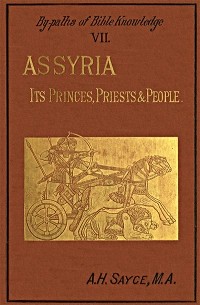A. H. Sayce - Assyria, Its Princes, Priests and People