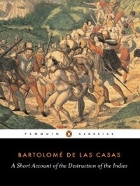 Bartolome de Las Casas - A Short Account of the Destruction of the Indies