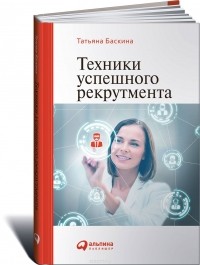 Татьяна Баскина - Техники успешного рекрутмента