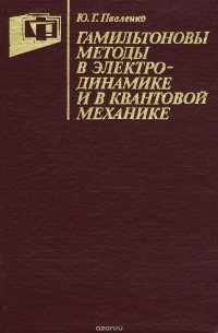 Юрий Павленко - Гамильтоновы методы в электродинамике и в квантовой механике