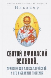 Архиепископ Никанор  - Святой Афанасий Великий, архиепископ Александрийский, и его избранные творения