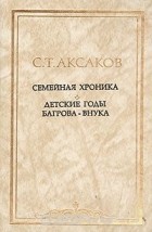 С. Т. Аксаков - Семейная хроника. Детские годы Багрова-внука (сборник)