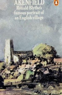 Ronald Blythe - Akenfield: Famous Portrait of an English Village