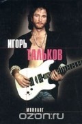 Игорь Тальков - Монолог. Стихи, воспоминания, дневники (сборник)