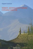 Андрей Стрелков - Тибет. Легенды и тайны страны снегов