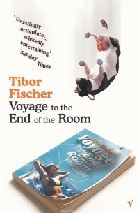 Tibor Fischer - Voyage To The End Of The Room