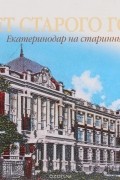 Портрет старого города. Екатеринодар на старинных открытках / Portrait of an Old City: Yekaterinodar on Century-Old Postcards