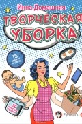 Творческая уборка. 30 простых правил