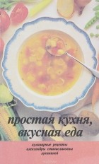 А. С. Луканина - Простая кухня, вкусная еда. Кулинарные рецепты