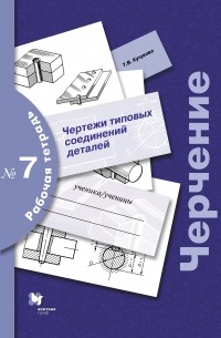  - Черчение № 7. Чертежи типовых соединений деталей. 7-9 кл. Рабочая тетрадь. Изд.3