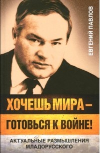 Евгений Павлов - Хочешь мира - готовься к войне! Актуальные размышления младорусского