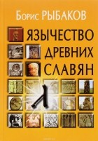 Борис Рыбаков - Язычество древних славян