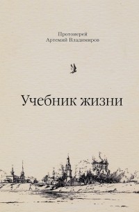 Протоиерей Артемий Владимиров - Учебник жизни
