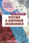 В. Д. Андрианов - Россия в мировой экономике. Учебное пособие для студентов вузов