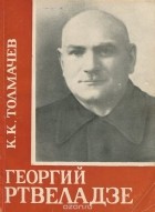 К. К. Толмачев - Георгий Ртвеладзе