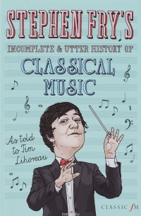 Stephen Fry - Stephen Fry's Incomplete and Utter History of Classical Music