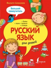 Филипп Алексеев - Русский язык для детей. Большой самоучитель