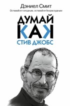 Дэниел Смит - Думай, как Стив Джобс