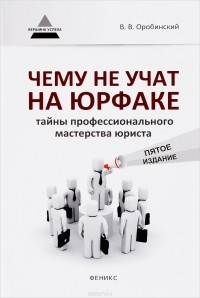 В. В. Оробинский - Чему не учат на юрфаке. Тайны профессионального мастерства юриста