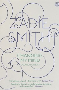 Zadie Smith - Changing My Mind: Occasional Essays
