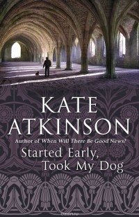 Кейт Аткинсон - Started Early, Took My Dog