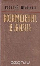 Георгий Шошмин - Возвращение в жизнь